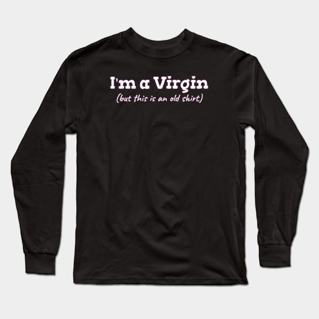 Offensive Adult Humor I`m A Virgin But This Is An Old Shirt Long Sleeve T-Shirt by TidenKanys